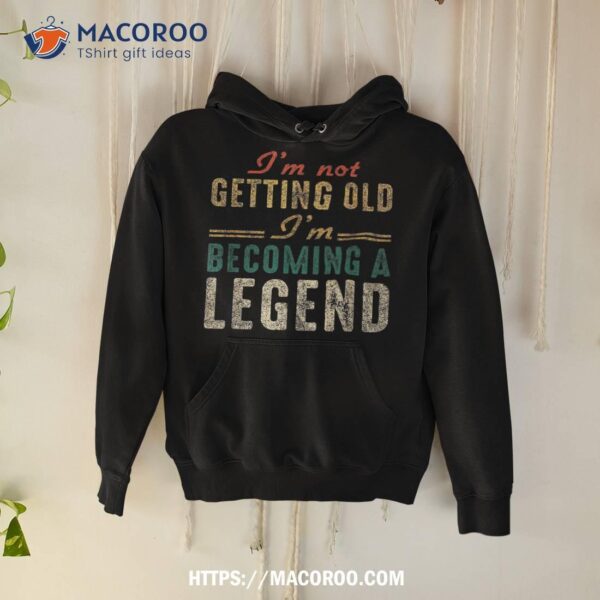 Funny Old People I’m Not Getting Becoming A Legend Shirt