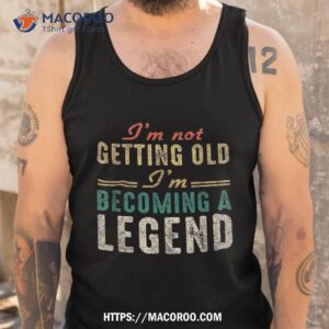 funny old people i m not getting becoming a legend shirt tank top