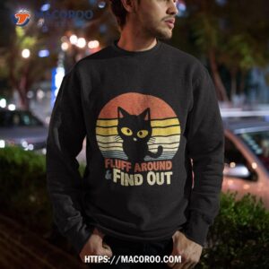 funny retro cat fluff around and find out funny sayings shirt sweatshirt