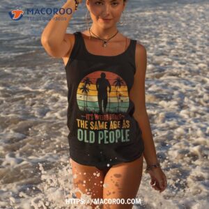funny saying its weird being same age as old people retro shirt tank top 3