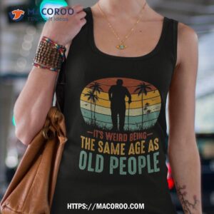 funny saying its weird being same age as old people retro shirt tank top 4