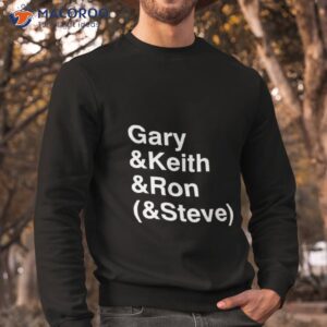 gary keith ron steve shirt sweatshirt