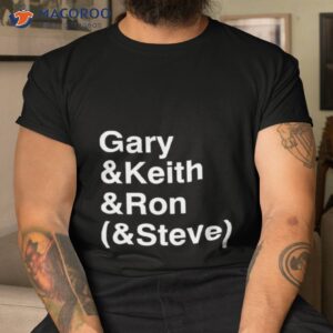 Gary Keith Ron Steve Shirt