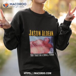 gay jason aldean try that in a small town shirt sweatshirt 2