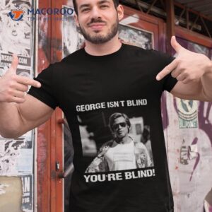 George Isn’t Blind You’re Blind Rick Dalton Shirt