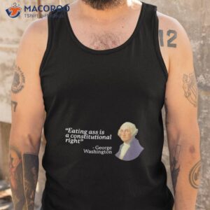 george washington eating ass is a constitutional right shirt tank top