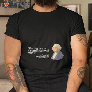 George Washington Eating Ass Is A Constitutional Righshirt