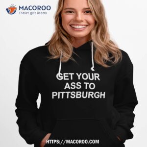 Get Your Ass To Pittsburgh Shirt