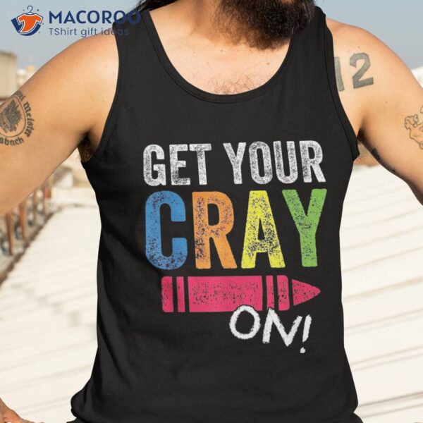 Get Your Cray On Back To School Teacher Shirt Top