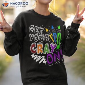 get your cray on teacher appreciation day back to school shirt sweatshirt 2