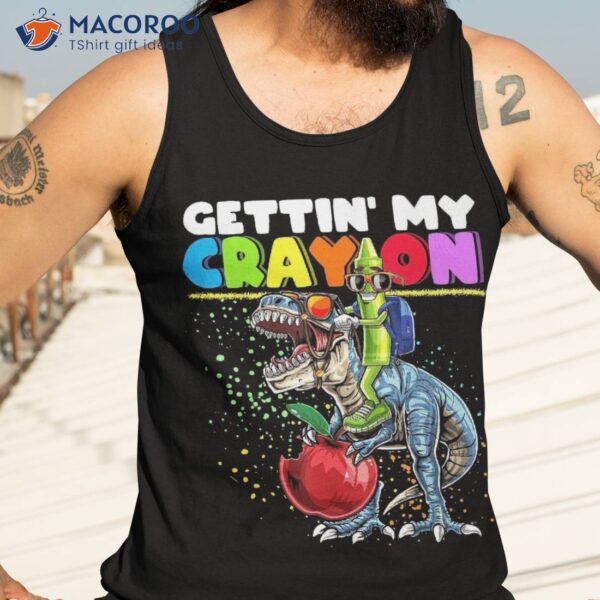 Getting My Cray On Dinosaur Crayon Back To School Shirt Kids