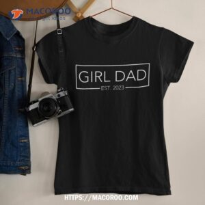 Girl Dad Est 2023 Girl Dad To Be New Daddy Fathers Day Shirt