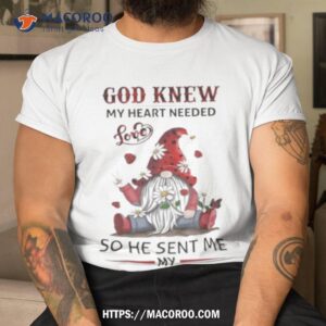 Gnomes God Knew My Heart Needed Love So He Sent Me My Grandkids Shirt