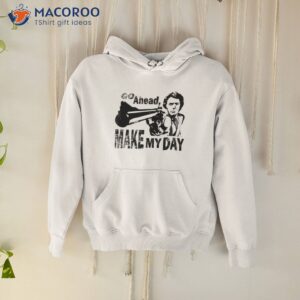 go ahead make my day shirt 2 hoodie