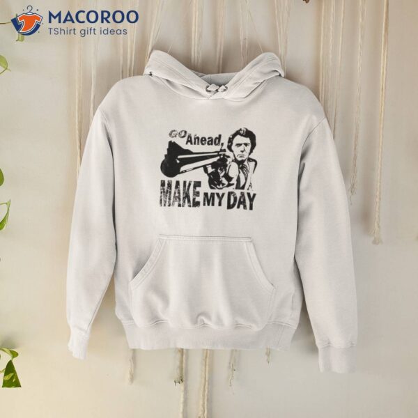 Go Ahead Make My Day Shirt