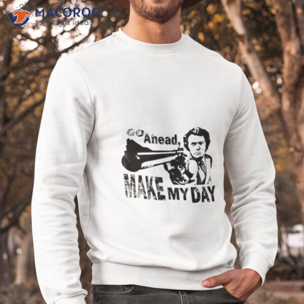 Go Ahead Make My Day Shirt