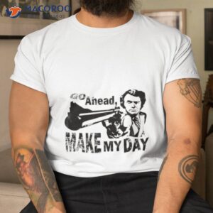 go ahead make my day shirt 2 tshirt