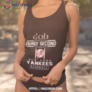 God First Family Second Then New York Yankees Baseball Shirt