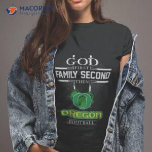 God First Family Second Then Oregon Ducks Football 2023 Shirt