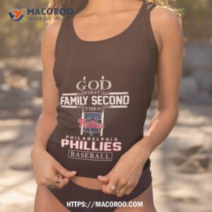 God First Family Second Then Philadelphia Phillies Baseball Shirt