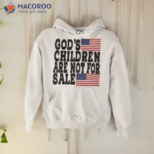 god s children are not for sale funny political shirt hoodie