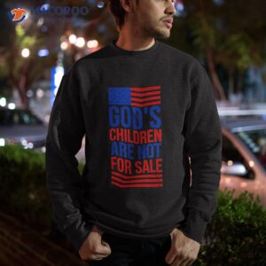 god s children are not for sale funny political shirt sweatshirt 4