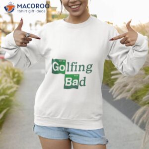 golfing bad shirt sweatshirt 1