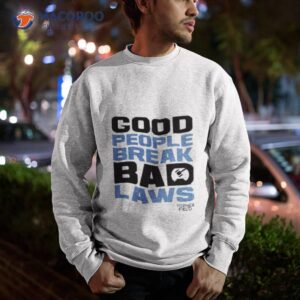good people break bad laws topher field shirt sweatshirt