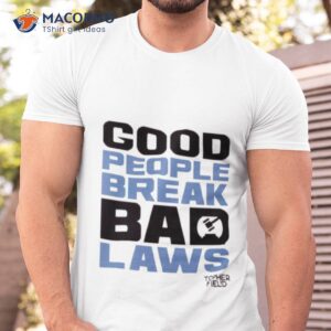 good people break bad laws topher field shirt tshirt