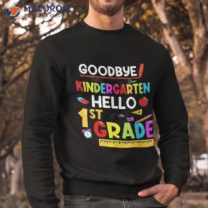 goodbye kindergarten hello first grade funny back to school shirt sweatshirt