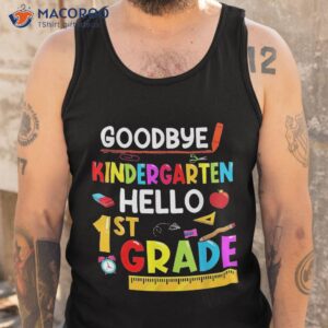 goodbye kindergarten hello first grade funny back to school shirt tank top