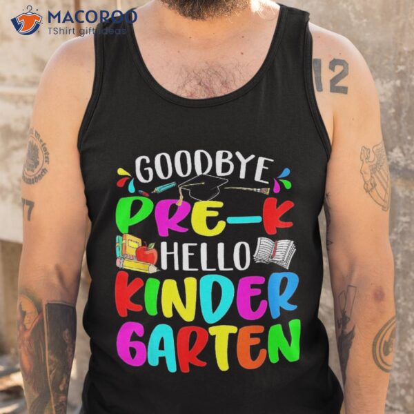 Goodbye Pre K Hello Kindergarten Back To School Boys Girls Shirt