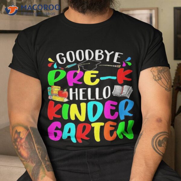 Goodbye Pre K Hello Kindergarten Back To School Boys Girls Shirt