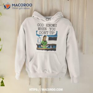 Goodshirts God Knows When You Don’t Tip Shirt