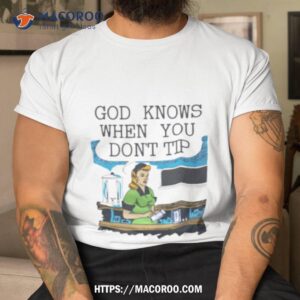 Goodshirts God Knows When You Don’t Tip Shirt
