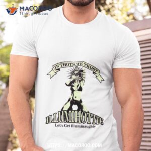 Got Funny In Thots We Trust Illumihottie Let’s Get Illuminaughty Shirt