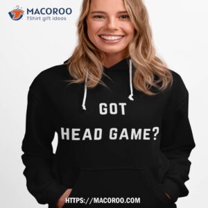 got head game shirt hoodie 1