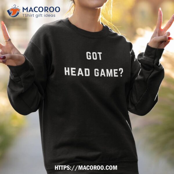 Got Head Game? Shirt