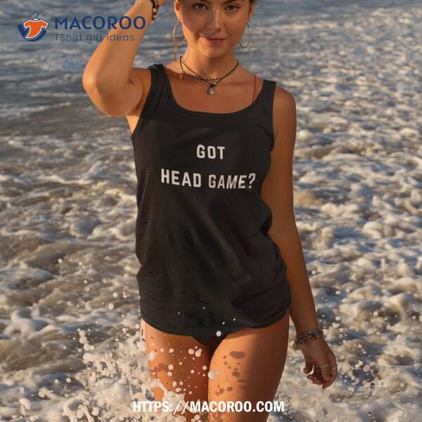 Got Head Game? Shirt