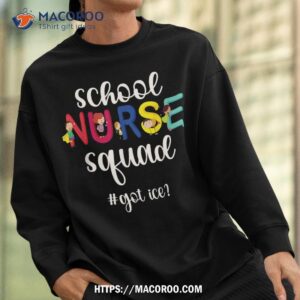 got ice school nurse squad nursing school nurse crew shirt sweatshirt