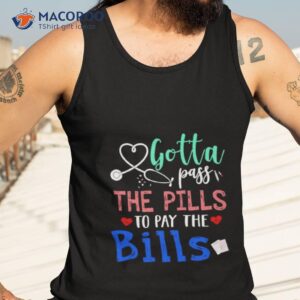 gotta pass the pills to pay the bills shirt tank top 3