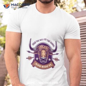 Grab The Bull By The Horns And Ride Ishirt
