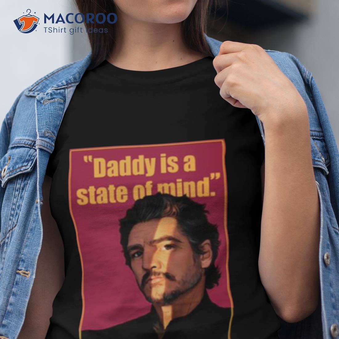 Graphic Daddy Is A State Of Mind Pedro Pascal Shirt Graphic Daddy Is A State Of Mind Pedro Pascal Shirt
