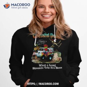 grateful dead truckin what a long strange trip it s been shirt hoodie 1