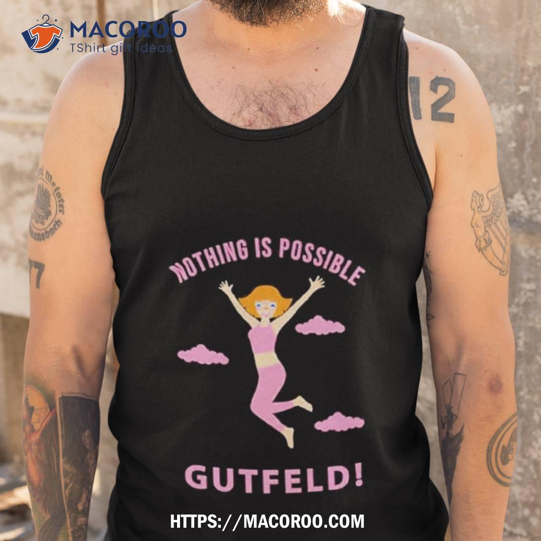Greg Gutfeld Nothing Is Possible Shirt Greg Gutfeld Nothing Is Possible Shirt
