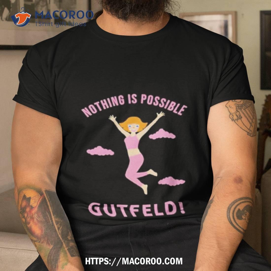 Greg Gutfeld Nothing Is Possible Shirt Greg Gutfeld Nothing Is Possible Shirt