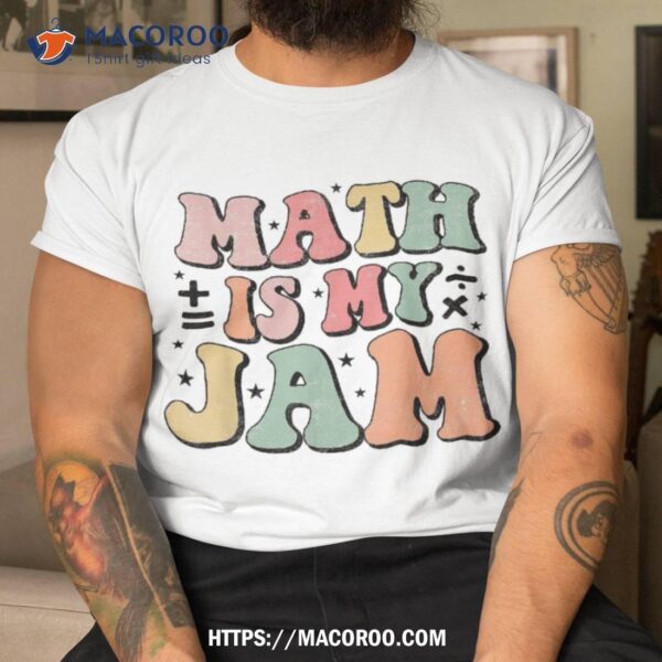 Groovy Math Is My Jam First Day Back To School Teachers Shirt