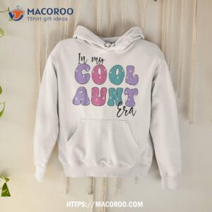 groovy retro in my cool aunt era cute funny aunt antie shirt hoodie