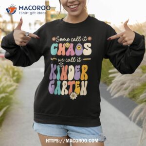 groovy some call it chaos we call it kindergarten teacher shirt sweatshirt 1