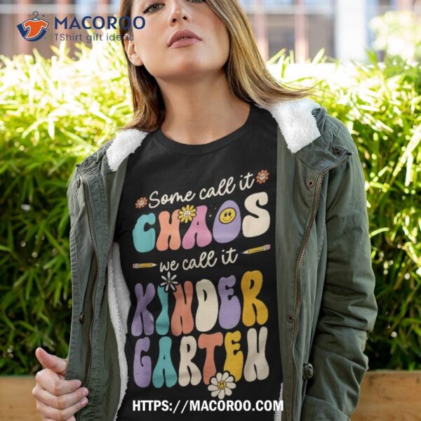 Groovy Some Call It Chaos We Call It Kindergarten Teacher Shirt